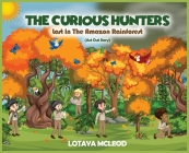 The Curious Hunters: Lost In The Amazon Rainforest By Lotaya McLeod Cover Image