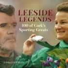 Leeside Legends: 100 Cork Sporting Heroes By John Coughlan Cover Image