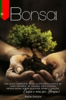 Bonsai: Um guia completo para cultivar e cuidar de suas árvores de bonsai. Explicações detalhadas sobre cultivo, poda e fiação By Naoki Shizen Cover Image