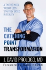 The Catching Point Transformation: A Twelve-Week Weight Loss Strategy Based in Reality By J.  David Prologo, MD, Mark Hyman (Foreword by) Cover Image
