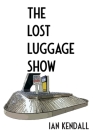 The Lost Luggage Show: Disaster Planning for Magicians By Ian Kendall Cover Image