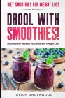 Diet Smoothies For Weight Loss: DROOL WITH SMOOTHIES - 50 Smoothie Recipes For Detox and Weight Loss By Taylor Underwood Cover Image