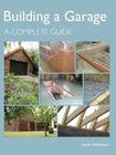 Building a Garage: A Complete Guide By Laurie Williamson Cover Image