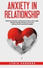 Anxiety in Relationship: Ultimate Guide how to Eliminate Anxiety in the Couple, Manage Negative Situations, Overcome Jealousy and Prevent Bad T Cover Image