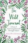 The Wild Journal: A Year of Nurturing Yourself Through Nature By Willow Crossley Cover Image