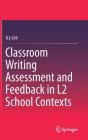 Classroom Writing Assessment and Feedback in L2 School Contexts By Icy Lee Cover Image