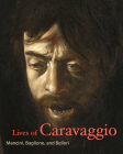 Lives of Caravaggio (Lives of the Artists) By Giulio Mancini, Giovanni Baglione, Pietro Bellori Cover Image