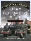 Western Region Steam Locomotive Depots: A Pictorial Study Cover Image