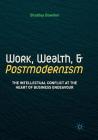 Work, Wealth, and Postmodernism: The Intellectual Conflict at the Heart of Business Endeavour By Bradley Bowden Cover Image