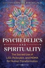Psychedelics and Spirituality: The Sacred Use of LSD, Psilocybin, and MDMA for Human Transformation Cover Image