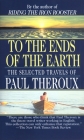 To the Ends of the Earth: The Selected Travels of Paul Theroux Cover Image