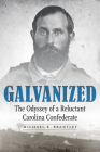 Galvanized: The Odyssey of a Reluctant Carolina Confederate By Michael K. Brantley Cover Image
