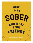 How to Be Sober and Keep Your Friends By Flic Everett Cover Image