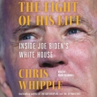 The Fight of His Life: Inside Joe Biden's White House By Chris Whipple, Mark Bramhall (Read by) Cover Image