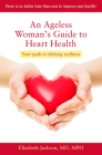 An Ageless Woman's Guide to Heart Health: Your Path to Lifelong Wellness Cover Image