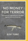 No Money for Terror: International Organizations in the Struggle against the Financing of Terrorism; The Case of FATF By Olcay Yilmaz Cover Image
