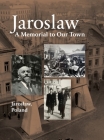 Jaroslaw Book: a Memorial to Our Town By Yitzhak Alperowitz (Editor), Jonathan Wind (Index by), Nina Schwartz (Cover Design by) Cover Image