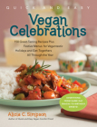 Quick & Easy Vegan Celebrations: 150 Great-Tasting Recipes Plus Festive Menus for Vegantastic Holidays and Get-Togethers All Through the Year By Alicia C. Simpson Cover Image