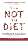 How Not to Diet: The Groundbreaking Science of Healthy, Permanent Weight Loss Cover Image