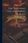 The Designing And Equipment Of Blast Furnaces Cover Image
