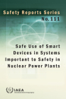 Safe Use of Smart Devices in Systems Important to Safety in Nuclear Power Plants: Safety Reports Series No. 111 By International Atomic Energy Agency (Editor) Cover Image
