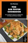 The Air Fryer Cookbook: Easy and Delicious Recipes for Multicooker, Air Frying, and Pressure Cooking By Ann Newman Cover Image