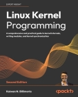 Linux Kernel Programming - Second Edition: A comprehensive and practical guide to kernel internals, writing modules, and kernel synchronization Cover Image
