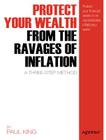 Protect Your Wealth from the Ravages of Inflation: A Three-Step Method By Paul M. King Cover Image