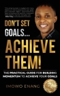 Don't Set Goals...Achieve them! By Imowo Enang Cover Image