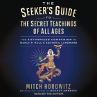 The Seeker's Guide to the Secret Teachings of All Ages Lib/E: The Authorized Companion to Manly P. Hall's Esoteric Landmark By Mitch Horowitz, Mitch Horowitz (Read by) Cover Image