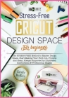 Cricut Design Space for Beginners: The STRESS-FREE Method to Master Design Space. Start Making Your First Cut, Projects and Ideas, Always Supported by Cover Image