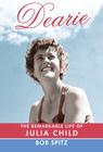 Dearie: The Remarkable Life of Julia Child By Bob Spitz Cover Image
