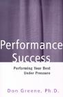 Performance Success: Performing Your Best Under Pressure By Don Greene Cover Image