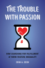 The Trouble with Passion: How Searching for Fulfillment at Work Fosters Inequality Cover Image