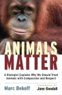 Animals Matter: A Biologist Explains Why We Should Treat Animals with Compassion and Respect Cover Image