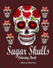 Sugar Skulls Coloring Book: Intricate Sugar Skulls Designs for Stress Relieving Designs For Skull Lovers, Adult Skull Coloring Books Cover Image