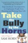 Take the Bully by the Horns: Stop Unethical, Uncooperative, or Unpleasant People from Running and Ruining Your Life Cover Image