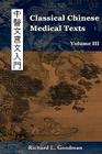 Classical Chinese Medical Texts: Learning to Read the Classics of Chinese Medicine (Vol. III) Cover Image