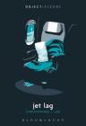 Jet Lag (Object Lessons) By Christopher J. Lee, Christopher Schaberg (Editor), Ian Bogost (Editor) Cover Image