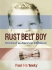 Rust Belt Boy: Stories of an American Childhood By Paul Hertneky Cover Image