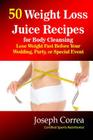 50 Weight Loss Juice Recipes for Body Cleansing: Lose Weight Fast Before Your Wedding, Party, or Special Event By Correa (Certified Sports Nutritionist) Cover Image