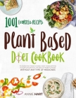 Plant Based Diet Cookbook: 1001 Effortless Recipes To Overcome Today's Overly Meat Consumption Culture And Reduce The Risk Of Hearth Disease With Cover Image