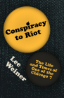 Conspiracy to Riot: The Life and Times of One of the Chicago 7 By Lee Weiner Cover Image