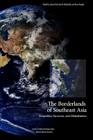 The Borderlands of Southeast Asia: Geopolitics, Terrorism, and Globalization By National Defense University Press, James Clad (Editor), Sean M. McDonald (Editor) Cover Image