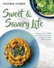 Sweet & Savory Life: Simple Flavor-Filled, Plant-Based Recipes to Nourish Mind, Body, & Spirit By Yecenia Currie Cover Image