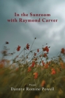 In the Sunroom with Raymond Carver By Dannye Romine Powell Cover Image
