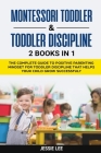 Montessori Toddler & Toddler Discipline: 2 Books in 1: The Complete Guide to Positive Parenting Mindset for Toddler Discipline that Helps Your Child G By Jessie Lee Cover Image