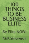 100 Things to Be Business Elite: Be Elite NOW! Cover Image