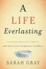 A Life Everlasting: The Extraordinary Story of One Boy's Gift to Medical Science By Sarah Gray Cover Image