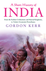 A Short History of India: From the Earliest Civilisations and Myriad Kingdoms, to Today's Economic Powerhouse By Gordon Kerr Cover Image